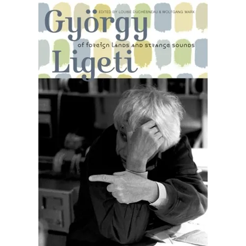 György Ligeti: Of Foreign Lands and Strange Sounds