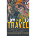 How Not to Travel: "Where are you going next? I won't go there!"