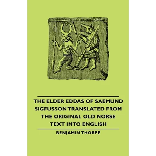 The Elder Eddas of Saemund Sigfusson - Translated from the Original Old Norse Text Into English