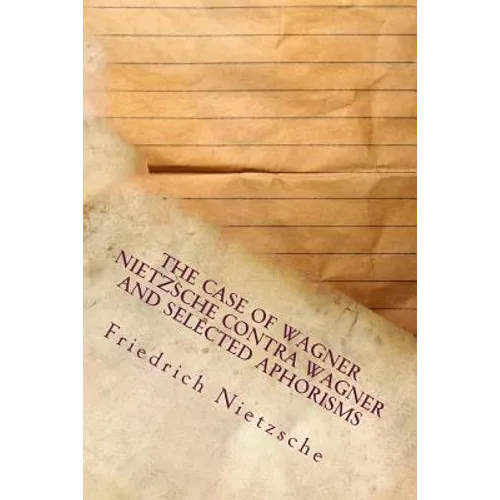 The Case of Wagner Nietzsche Contra Wagner and Selected Aphorisms