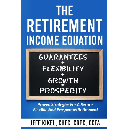 The Retirement Income Equation: Proven Strategies For Secure, Flexible, and Prosperous Retirement