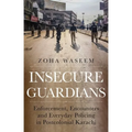 Insecure Guardians: Enforcement, Encounters and Everyday Policing in Postcolonial Karachi