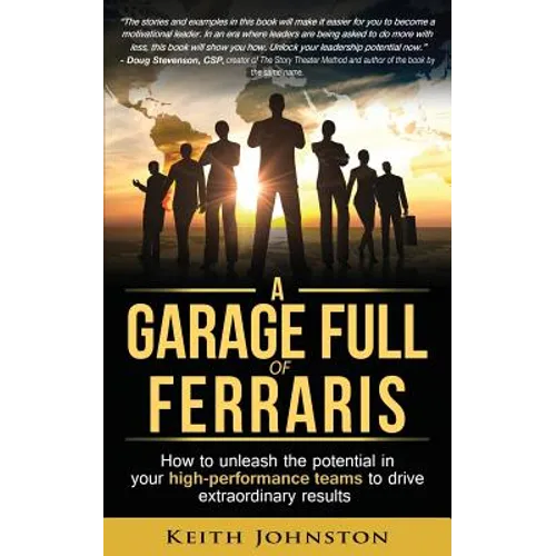 A Garage Full of Ferraris: How to unleash the potential in your high-performance teams to drive extraordinary results.