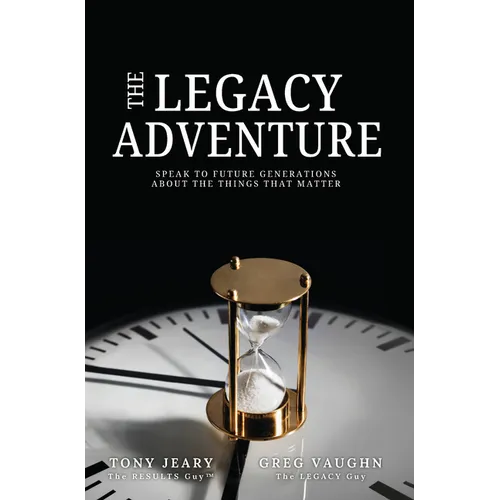 The Legacy Adventure: Speak to Future Generations about the Things That Matter