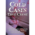 Cold Cases True Crime: True Murder Stories And Accounts Of Incredible Murder Mysteries From The Last Century