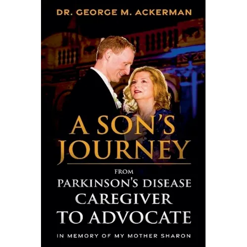 A Son's Journey from Parkinson's Disease Caregiver to Advocate.