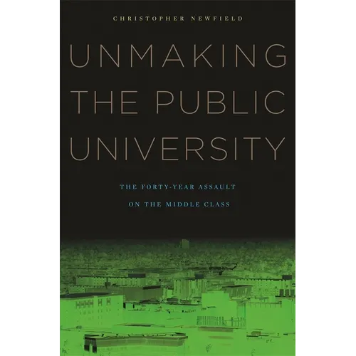 Unmaking the Public University: The Forty-Year Assault on the Middle Class