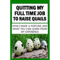 Quitting My Full Time Job To Raise Quails: How I Made A Fortune And What You Can Learn From My Experience
