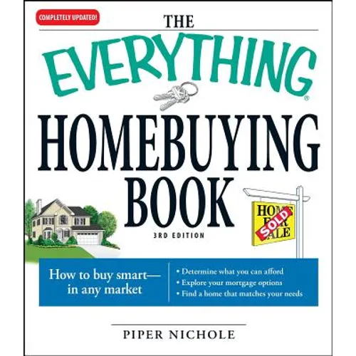 The Everything Homebuying Book: How to Buy Smart -- In Any Market..Determine What You Can Afford...Explore Your Mortgage Options...Find a Home That Ma