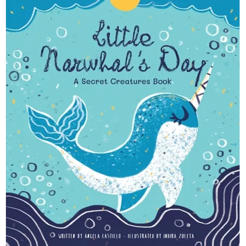 Little Narwhal's Day: A Secret Creatures Book