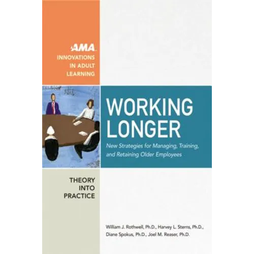 Working Longer: New Strategies for Managing, Training, and Retaining Older Employees
