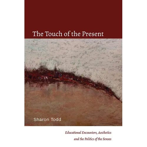 The Touch of the Present: Educational Encounters, Aesthetics, and the Politics of the Senses