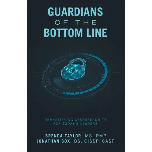 Guardians of the Bottom Line: Demystifying Cybersecurity for Today's Leaders