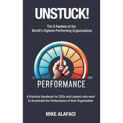 Unstuck!: The 5 Factors of the World's Highest-Performing Organisations