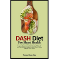 Dash Diet for Heart Health: A Heart Health and Kidney Function Improvement Program Based on America's Top-Rated Diet with Tasty and Delicious Reci