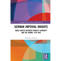 German Imperial Knights: Noble Misfits between Princely Authority and the Crown, 1479-1648