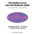 The Cosmic E.G.G.G: AKA The Primeval Germ A Journey of 59 + 21 Zeroes