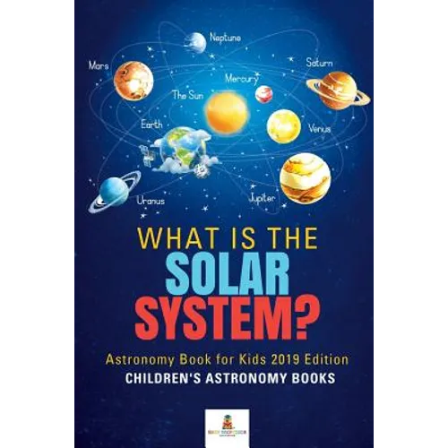What is The Solar System? Astronomy Book for Kids 2019 Edition Children's Astronomy Books