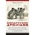 Recaptured Africans: Surviving Slave Ships, Detention, and Dislocation in the Final Years of the Slave Trade