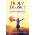 Happy Booster: How Positive Attitude Promotes Health, Reduces Stress, Enhances Performance, Accelerates Success, and Boosts Happiness