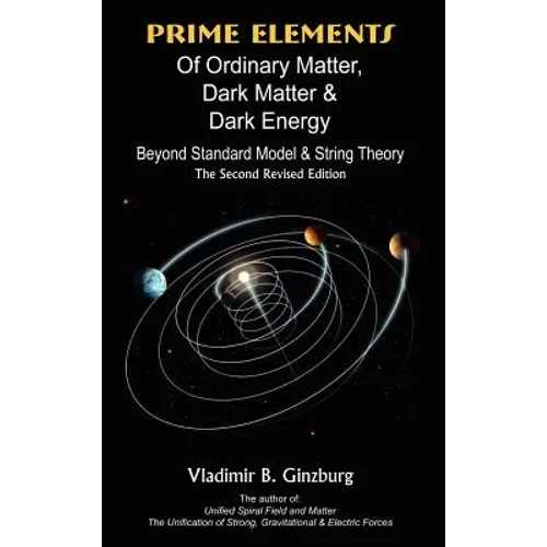 Prime Elements of Ordinary Matter, Dark Matter & Dark Energy - Beyond Standard Model & String Theory