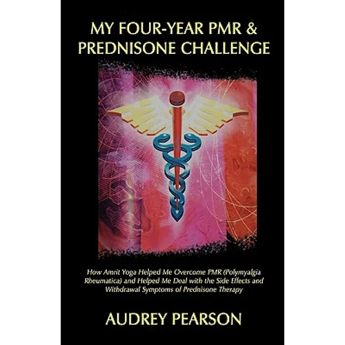 My Four-Year PMR & Prednisone Challenge: How Amrit Yoga Helped Me Overcome PMR (Polymyalgia Rheumatica) and Helped Me Deal with the Side Effects and W