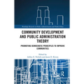 Community Development and Public Administration Theory: Promoting Democratic Principles to Improve Communities