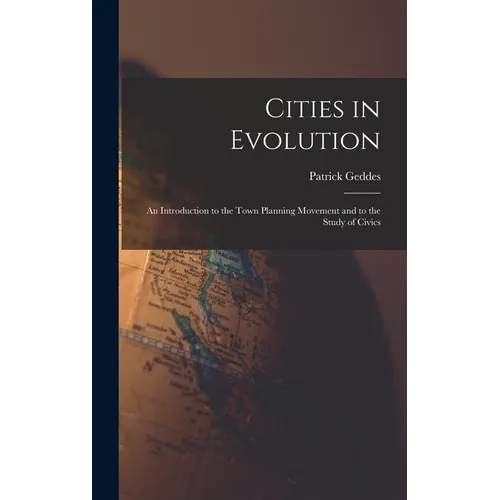 Cities in Evolution: An Introduction to the Town Planning Movement and to the Study of Civics