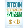 Bitcoin: The Ultimate Guide to the World of Bitcoin, Bitcoin Mining, Bitcoin Investing, Blockchain Technology, Cryptocurrency
