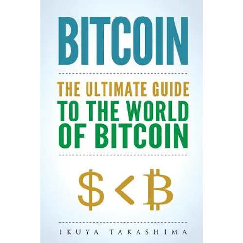 Bitcoin: The Ultimate Guide to the World of Bitcoin, Bitcoin Mining, Bitcoin Investing, Blockchain Technology, Cryptocurrency