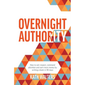 Overnight Authority: How to win respect, command attention and earn more money by writing a book in 90 days