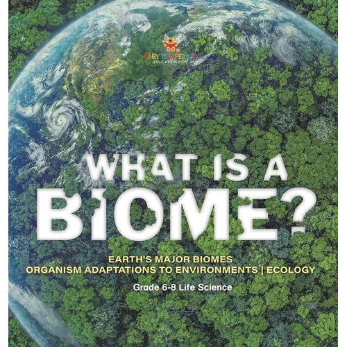 What is a Biome? Earth's Major Biomes Organism Adaptations to Environments Ecology Grade 6-8 Life Science