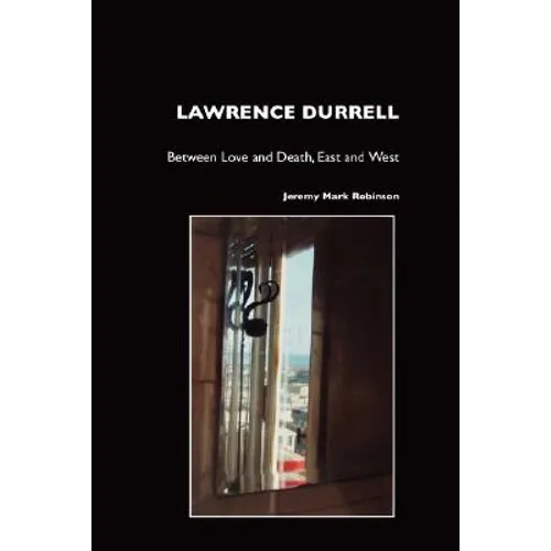 Lawrence Durrell: Between Love and Death, East and West
