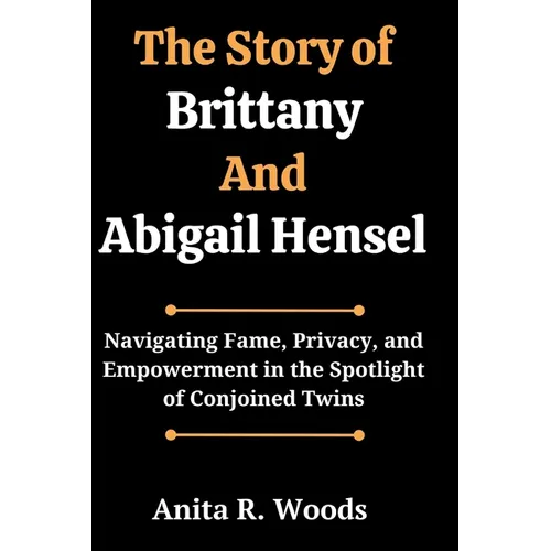 The Story of Brittany And Abigail Hensel: Navigating Fame, Privacy, and Empowerment in the Spotlight of Conjoined Twins