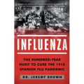 Influenza: The Hundred-Year Hunt to Cure the 1918 Spanish Flu Pandemic