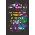Become Ungovernable: An Abolition Feminist Ethic for Democratic Living
