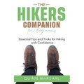 The Hikers Companion for Beginners: Essential Tips and Tricks for Hiking with Confidence