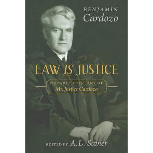 Law is Justice: Notable Opinions of Mr. Justice Cardozo