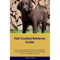 Flat-Coated Retriever Guide Flat-Coated Retriever Guide Includes: Flat-Coated Retriever Training, Diet, Socializing, Care, Grooming, and More