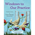 Windows to Our Practice: Therapists Inspired by Violet Oaklander Tell Their Stories