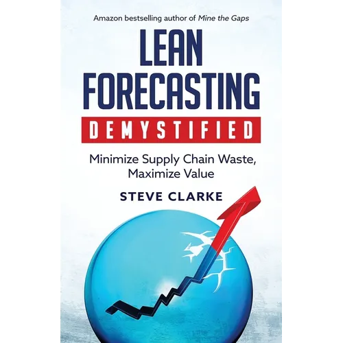 Lean Forecasting Demystified: Minimize Supply Chain Waste, Maximize Value