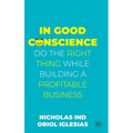 In Good Conscience: Do the Right Thing While Building a Profitable Business