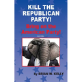 Kill the Republican Party! Second Edition: Bring on the American Party!