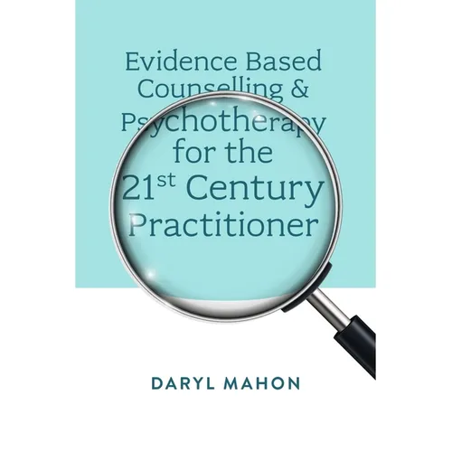 Evidence Based Counselling & Psychotherapy for the 21st Century Practitioner