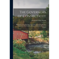 The Governors of Connecticut: Biographies of the Chief Executives of the Commonwealth That Gave to the World the First Written Constitution Known to H