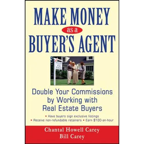 Make Money as a Buyer's Agent: Double Your Commissions by Working with Real Estate Buyers