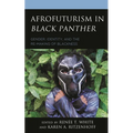 Afrofuturism in Black Panther: Gender, Identity, and the Re-Making of Blackness