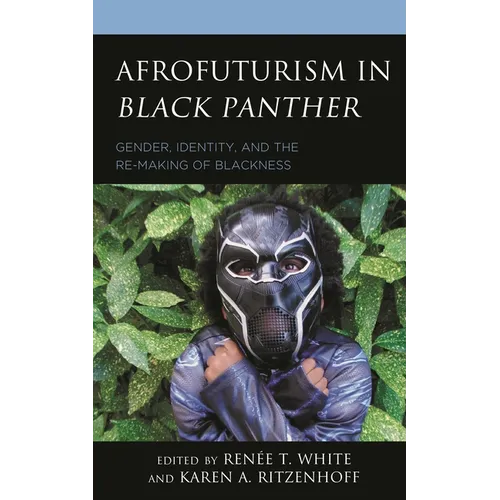 Afrofuturism in Black Panther: Gender, Identity, and the Re-Making of Blackness