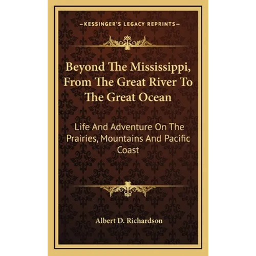 Beyond The Mississippi, From The Great River To The Great Ocean: Life And Adventure On The Prairies, Mountains And Pacific Coast