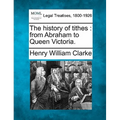 The History of Tithes: From Abraham to Queen Victoria.